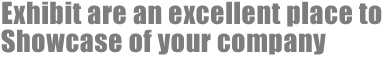 Exhibit are an excellent place to Showcase of your company